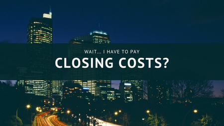 Wait… I Have To Pay Closing Costs?