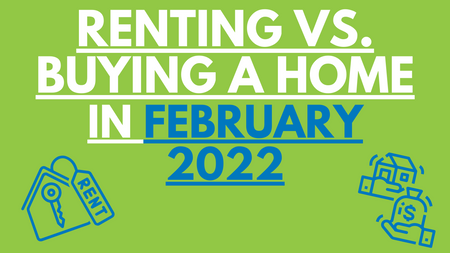 Renting VS. Buying A Home In February 2022!