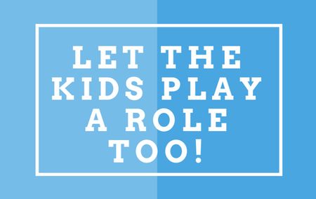 Let The Kids Play A Role Too!
