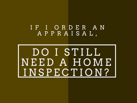 If I Order An Appraisal, Do I Still Need A Home Inspection?