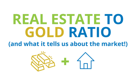 Real Estate to Gold Ratio (and what it tells us about the market!)