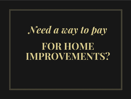 Need A Way To Pay For Home Improvements?