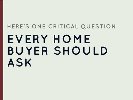 Here’s One Critical Question Every Home Buyer Should Ask